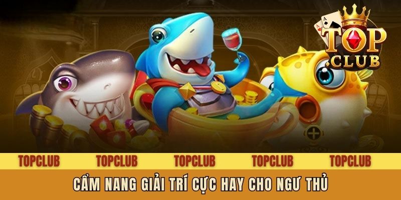 Cẩm nang giải trí cực hay cho ngư thủ