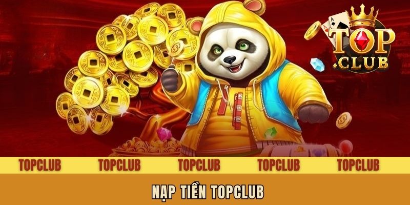 Nạp Tiền Topclub | Cách Gửi An Toàn Và Nhanh Gọn Qua 4 Kênh
