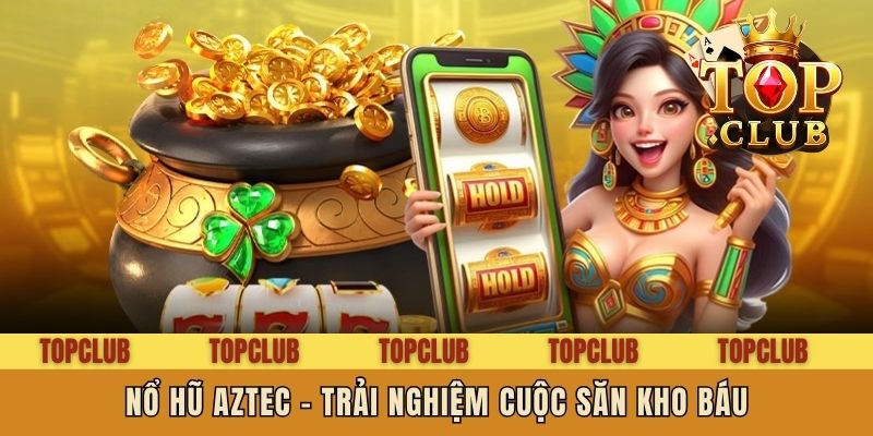 Nổ hũ Aztec - Trải nghiệm cuộc săn kho báu