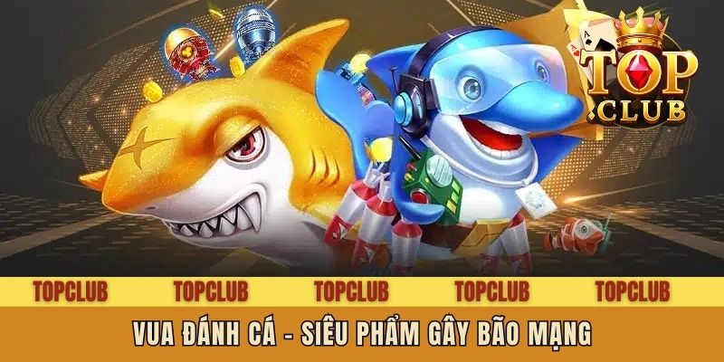 Vua đánh cá - Siêu phẩm gây bão mạng